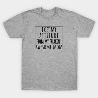 I Get My Attitude From My Freaking Awesome Mom, Funny Perfect Gift Idea, Family Matching. T-Shirt